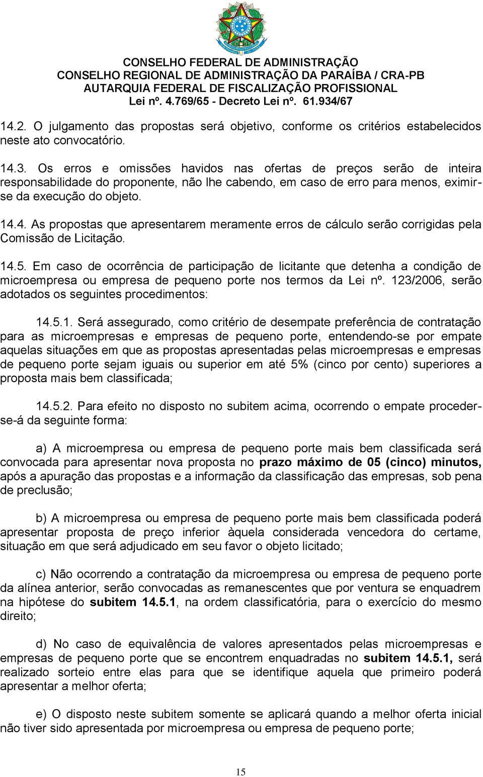 4. As propostas que apresentarem meramente erros de cálculo serão corrigidas pela Comissão de Licitação. 14.5.