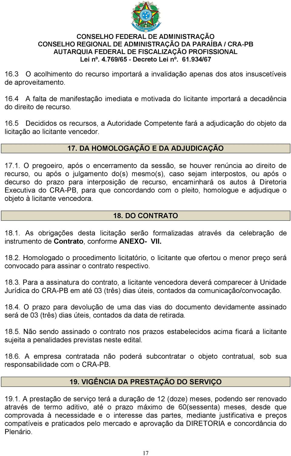 5 Decididos os recursos, a Autoridade Competente fará a adjudicação do objeto da licitação ao licitante vencedor. 17