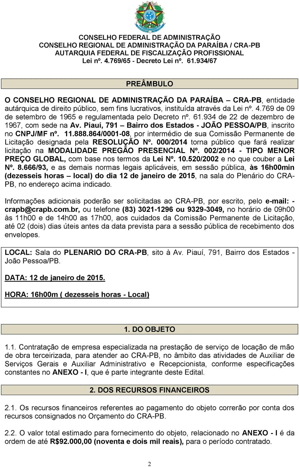 864/0001-08, por intermédio de sua Comissão Permanente de Licitação designada pela RESOLUÇÃO Nº. 000/2014 torna público que fará realizar licitação na MODALIDADE PREGÃO PRESENCIAL Nº.