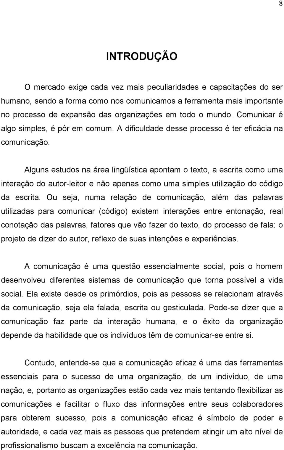 Alguns estudos na área lingüística apontam o texto, a escrita como uma interação do autor-leitor e não apenas como uma simples utilização do código da escrita.