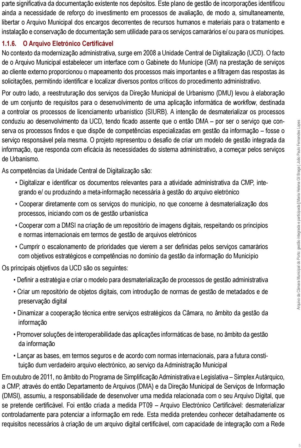 decorrentes de recursos humanos e materiais para o tratamento e instalação e conservação de documentação sem utilidade para os serviços camarários e/ ou para os munícipes. 1.1.6.