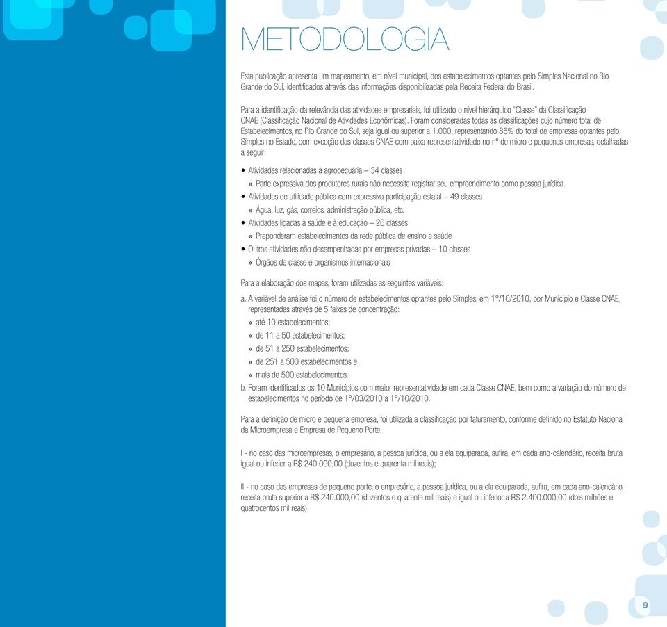 Para a identificação da relevância das atividades empresariais, foi utilizado o nível hierárquico Classe da Classificação CNAE (Classificação Nacional de Atividades Econômicas).