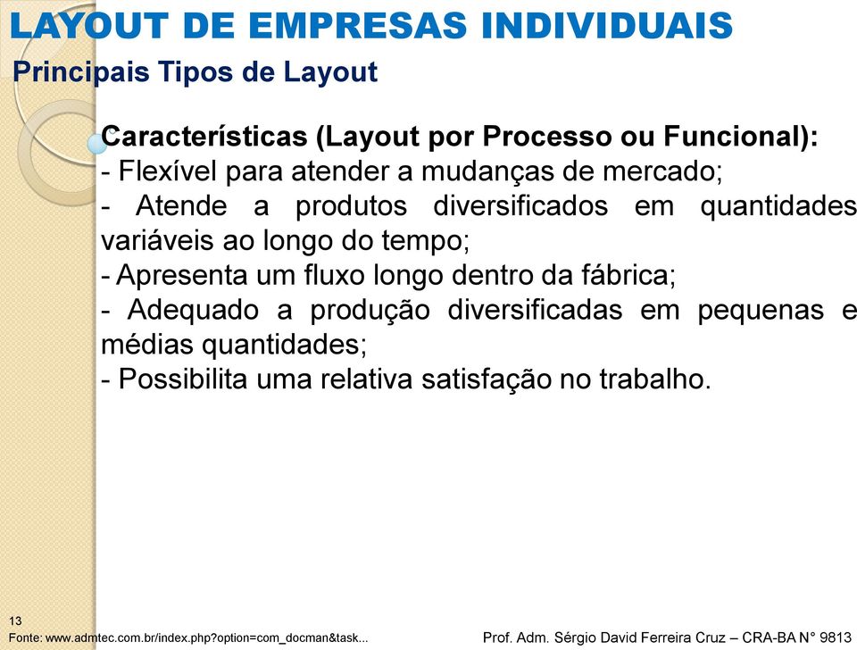 variáveis ao longo do tempo; - Apresenta um fluxo longo dentro da fábrica; - Adequado a