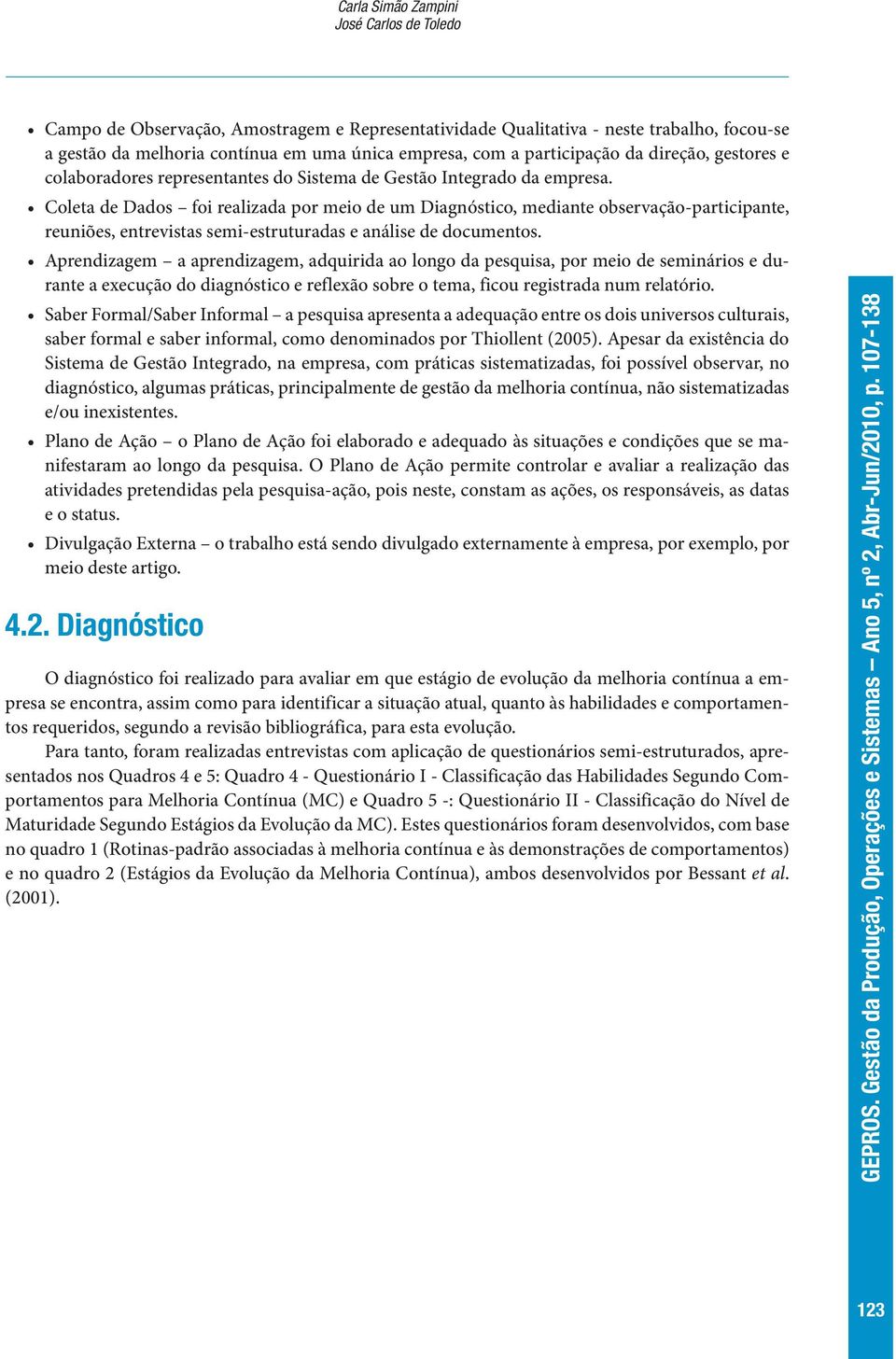 Coleta de Dados foi realizada por meio de um Diagnóstico, mediante observação-participante, reuniões, entrevistas semi-estruturadas e análise de documentos.