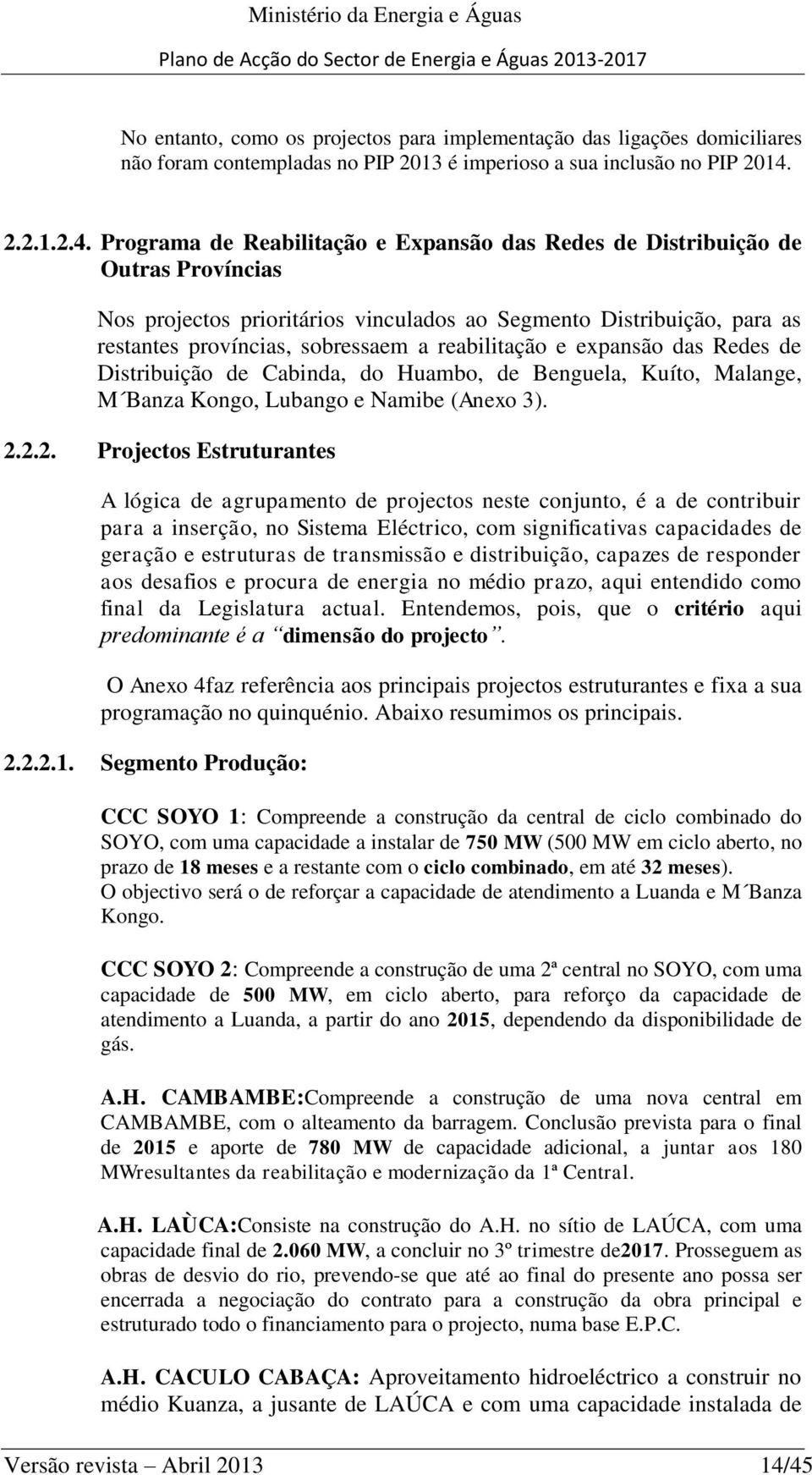 Programa de Reabilitação e Expansão das Redes de Distribuição de Outras Províncias Nos projectos prioritários vinculados ao Segmento Distribuição, para as restantes províncias, sobressaem a