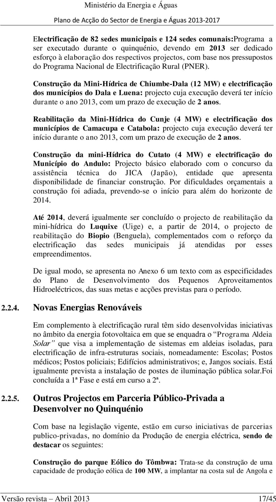 Construção da Mini-Hídrica de Chiumbe-Dala (12 MW) e electrificação dos municípios do Dala e Luena: projecto cuja execução deverá ter início durante o ano 2013, com um prazo de execução de 2 anos.