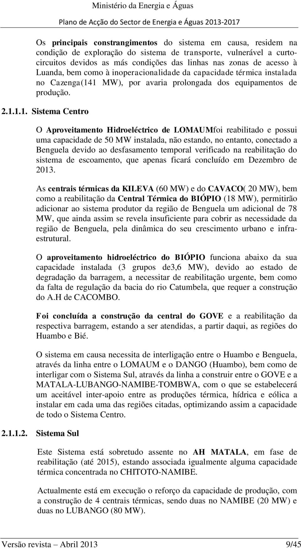 1 MW), por avaria prolongada dos equipamentos de produção. 2.1.1.1. Sistema Centro O Aproveitamento Hidroeléctrico de LOMAUMfoi reabilitado e possui uma capacidade de 50 MW instalada, não estando, no