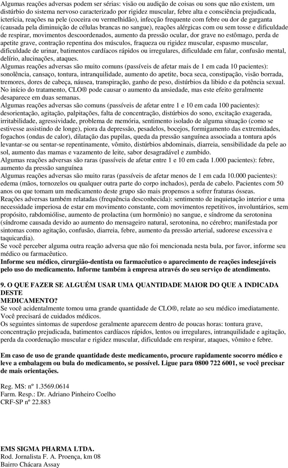 tosse e dificuldade de respirar, movimentos descoordenados, aumento da pressão ocular, dor grave no estômago, perda de apetite grave, contração repentina dos músculos, fraqueza ou rigidez muscular,