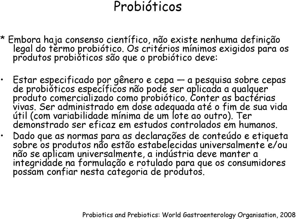 qualquer produto comercializado como probiótico. Conter as bactérias vivas. Ser administrado em dose adequada até o fim de sua vida útil (com variabilidade mínima de um lote ao outro).