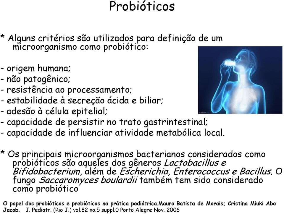 * Os principais microorganismos bacterianos considerados como probióticos são aqueles dos gêneros Lactobacillus e Bifidobacterium, além de Escherichia, Enterococcus e Bacillus.