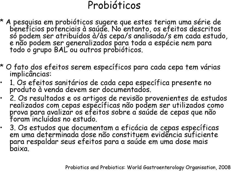 * O fato dos efeitos serem específicos para cada cepa tem várias implicâncias: 1. Os efeitos sanitários de cada cepa específica presente no produto à venda devem ser documentados. 2.