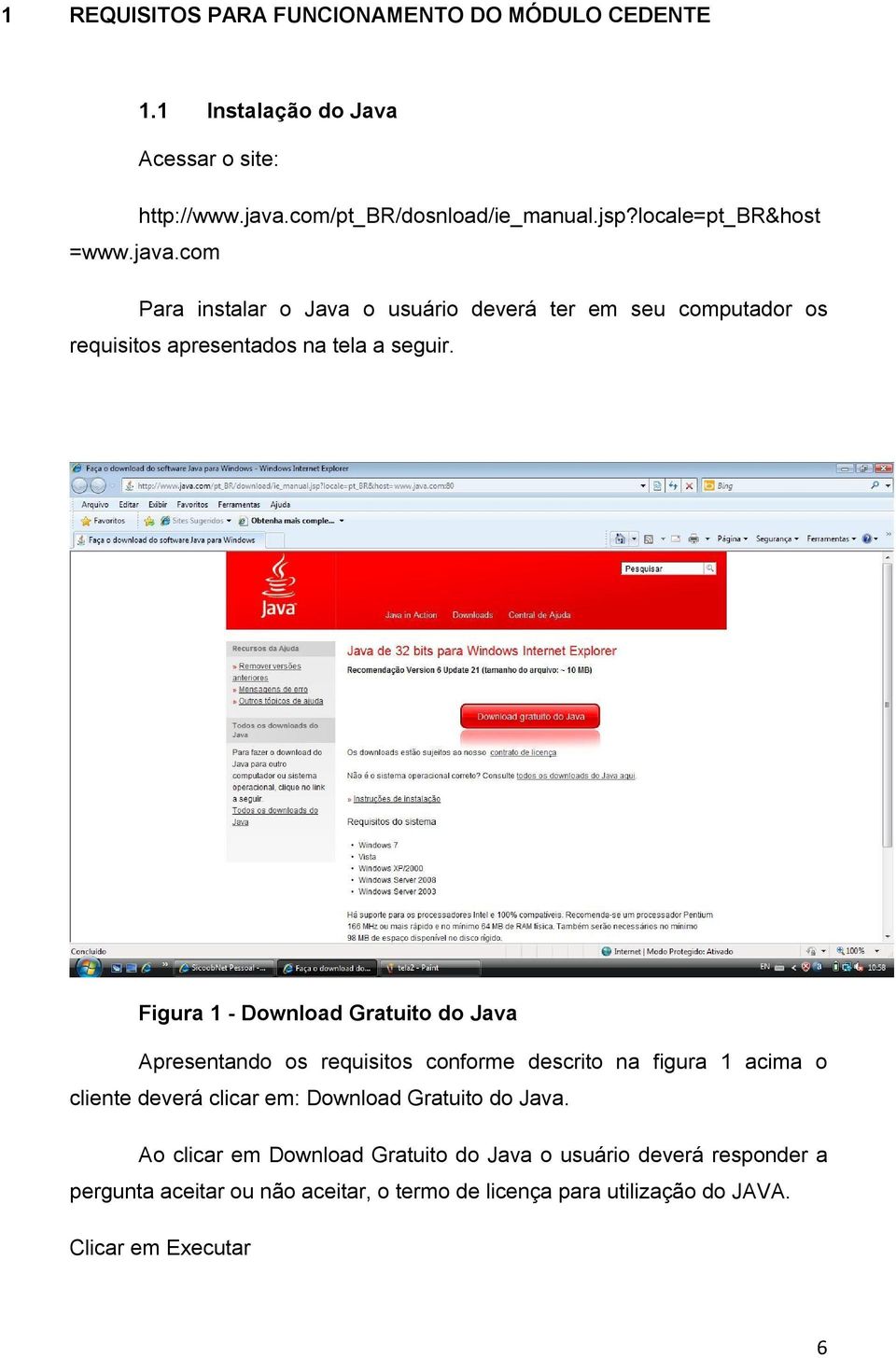 Figura 1 - Download Gratuito do Java Apresentando os requisitos conforme descrito na figura 1 acima o cliente deverá clicar em: Download Gratuito do