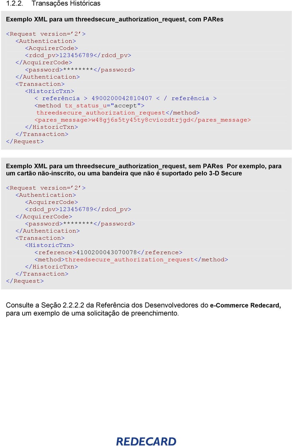 <pares_message>w48gj6s5ty45ty8cviozdtrjgd</pares_message> </HistoricTxn> </Transaction> </Request> Exemplo XML para um threedsecure_authorization_request, sem PARes Por exemplo, para um cartão