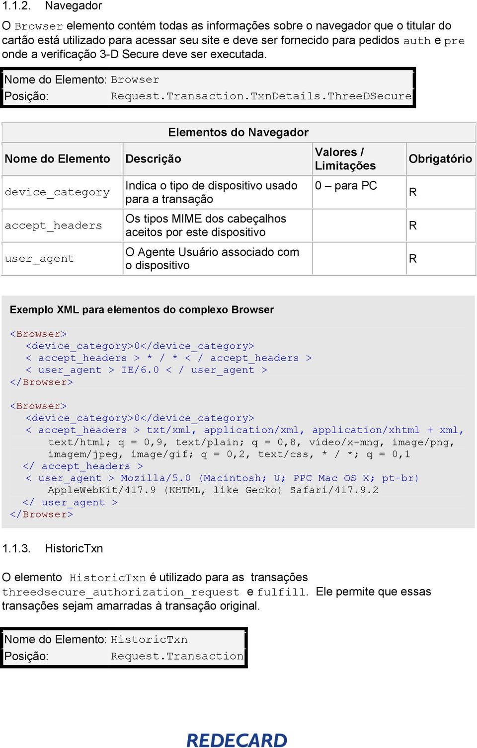 3-D Secure deve ser executada. Nome do Elemento: Browser Posição: Request.Transaction.TxnDetails.