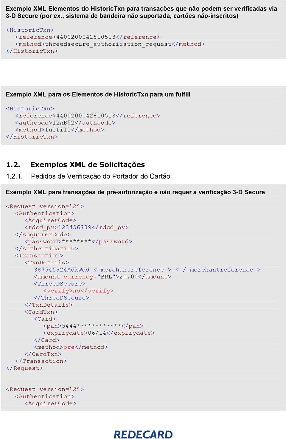 os Elementos de HistoricTxn para um fulfill <HistoricTxn> <reference>4400200042810513</reference> <authcode>12ab52</authcode> <method>fulfill</method> </HistoricTxn> 1.2. Exemplos XML de Solicitações 1.