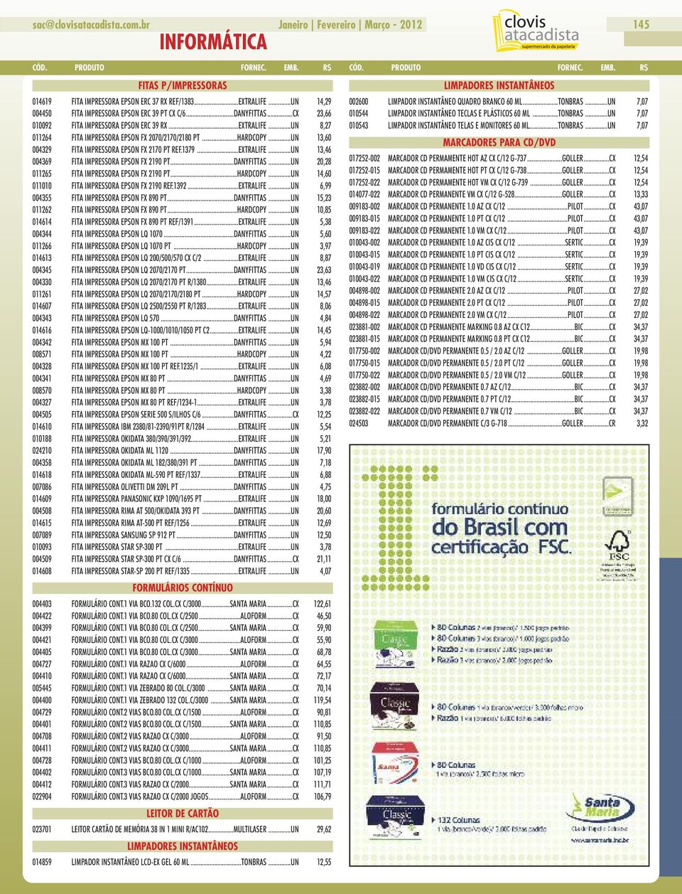 1379...EXTRALIFE...UN 13,46 004369 FITA IMPRESSORA EPSON FX 2190 PT...DANYFITTAS...UN 20,28 011265 FITA IMPRESSORA EPSON FX 2190 PT...HARDCOPY...UN 14,60 011010 FITA IMPRESSORA EPSON FX 2190 REF.1392.