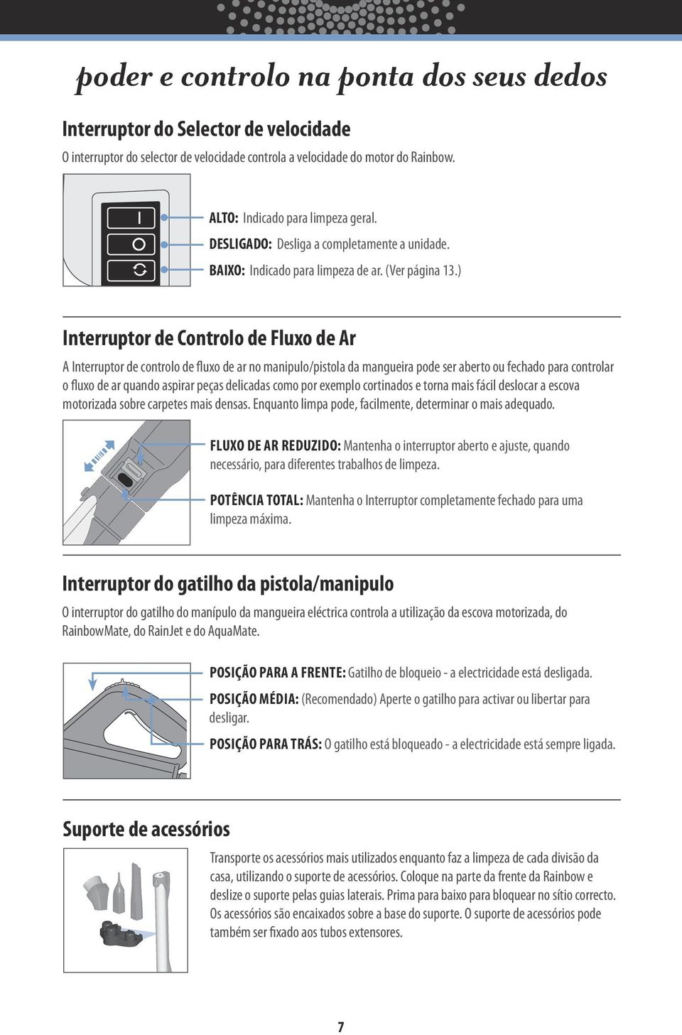 ) Interruptor de Controlo de Fluxo de Ar A Interruptor de controlo de fluxo de ar no manipulo/pistola da mangueira pode ser aberto ou fechado para controlar o fluxo de ar quando aspirar peças