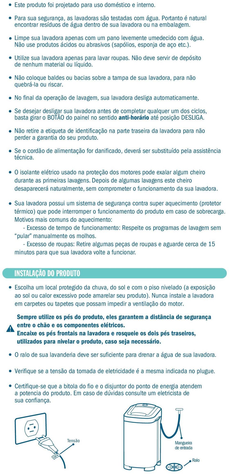 Não deve servir de depósito de nenhum material ou líquido. Não coloque baldes ou bacias sobre a tampa de sua lavadora, para não quebrá-la ou riscar.