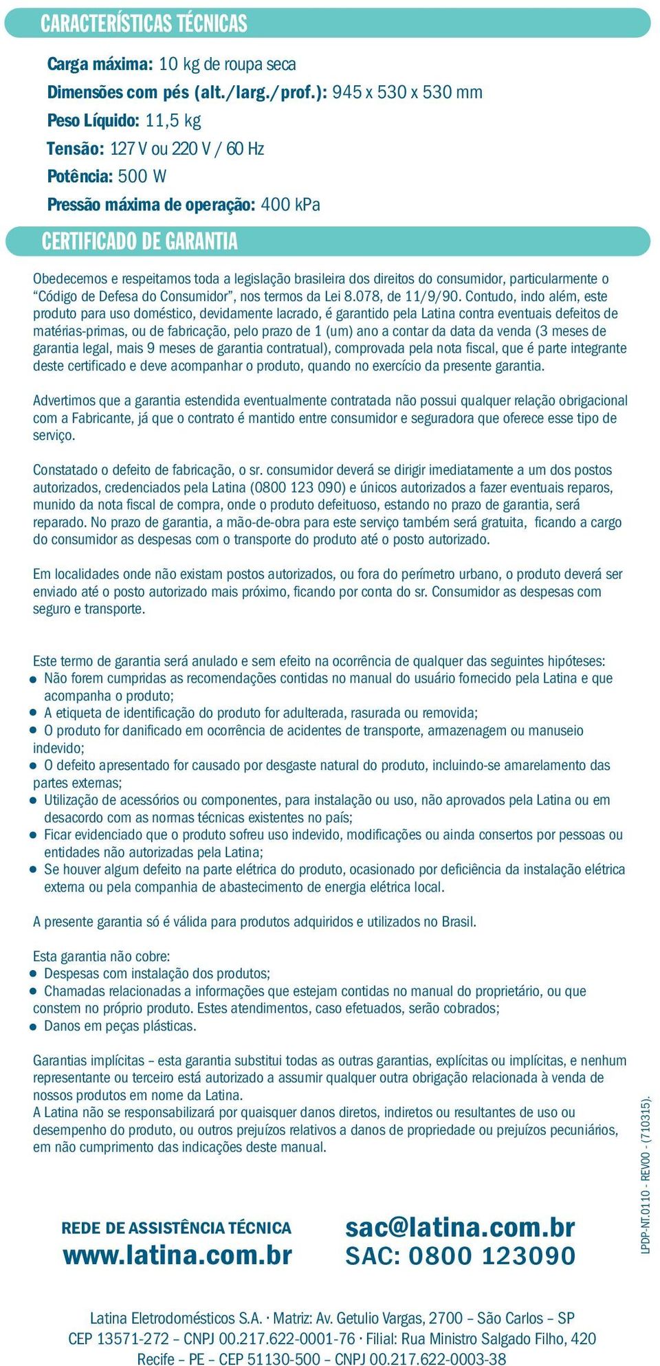 brasileira dos direitos do consumidor, particularmente o Código de Defesa do Consumidor, nos termos da Lei 8.078, de 11/9/90.