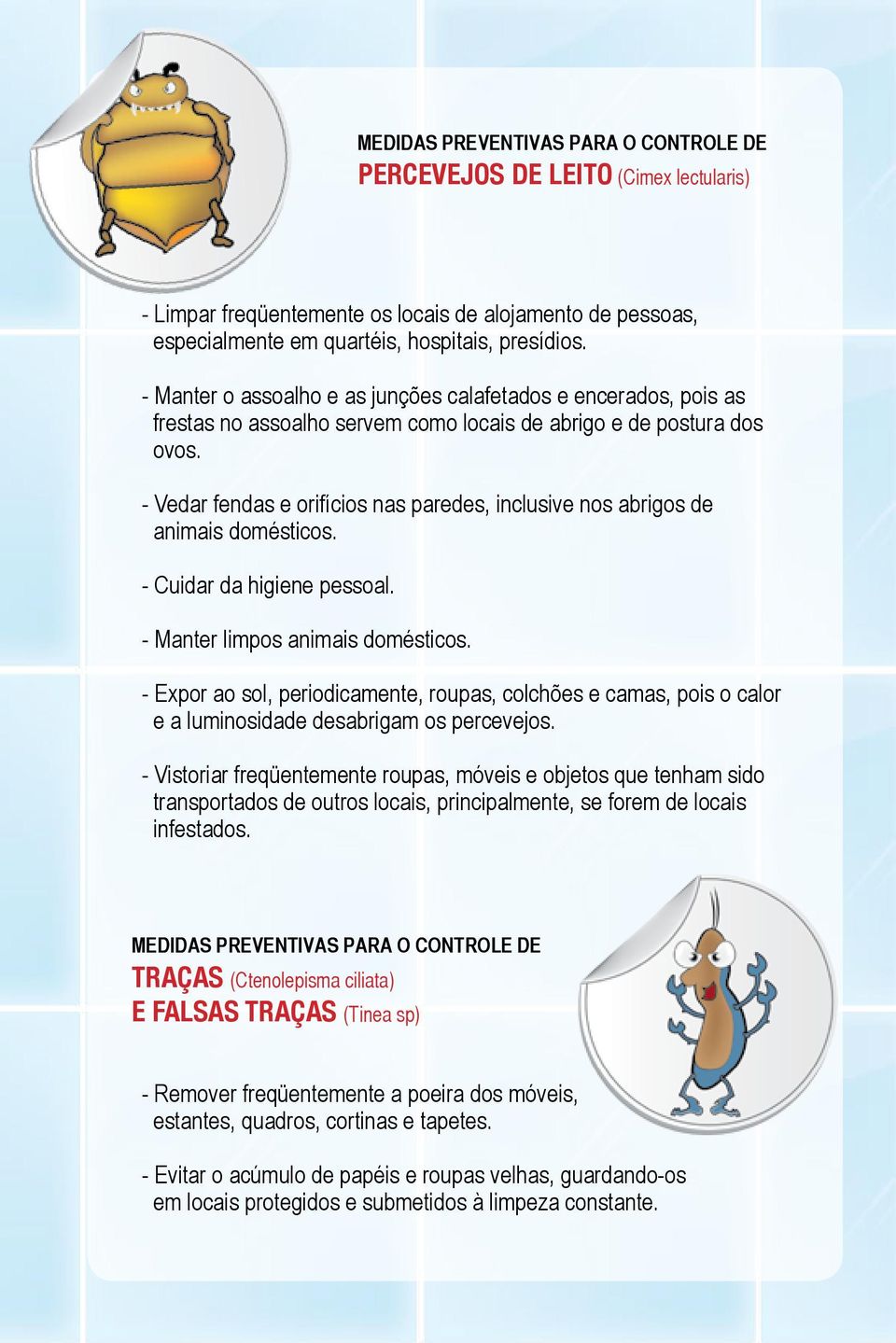 - Vedar fendas e orifícios nas paredes, inclusive nos abrigos de animais domésticos. - Cuidar da higiene pessoal. - Manter limpos animais domésticos.