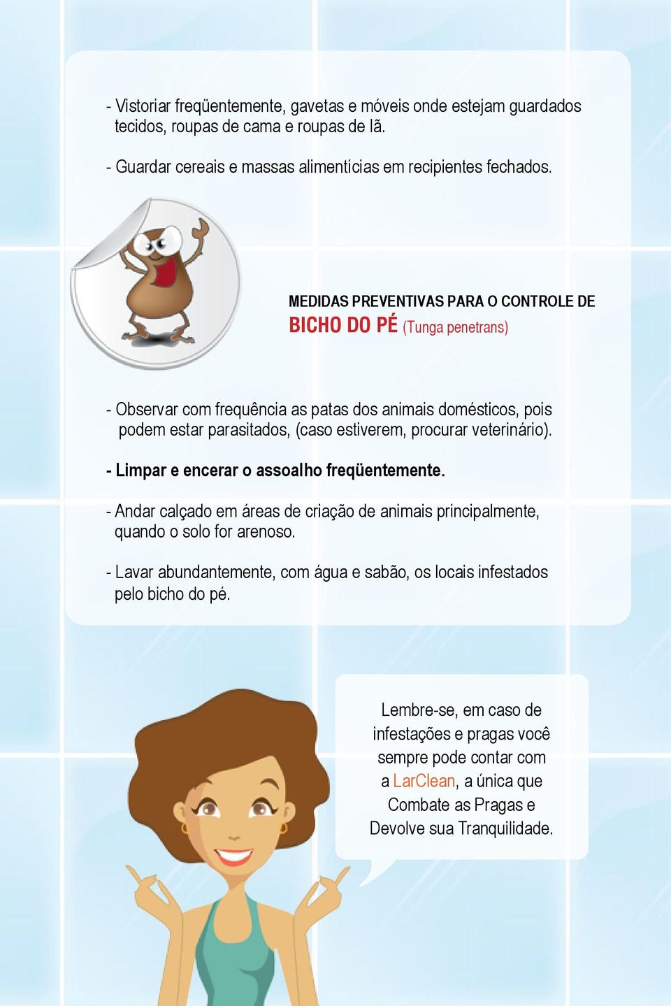 - Limpar e encerar o assoalho freqüentemente. - Andar calçado em áreas de criação de animais principalmente, quando o solo for arenoso.