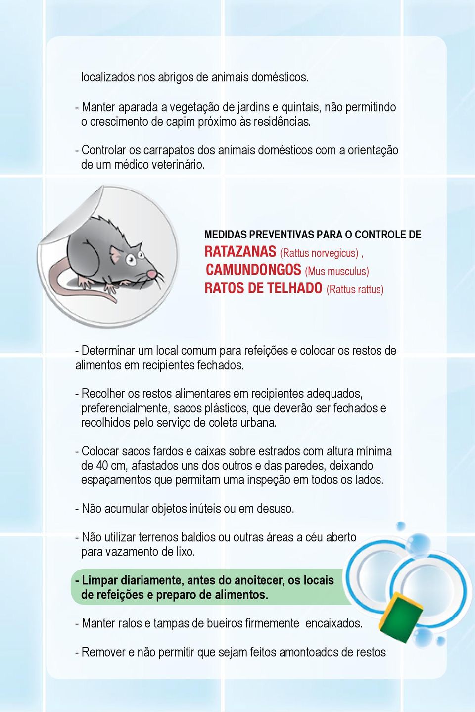 RATAZANAS (Rattus norvegicus), CAMUNDONGOS (Mus musculus) RATOS DE TELHADO (Rattus rattus) - Determinar um local comum para refeições e colocar os restos de alimentos em recipientes fechados.