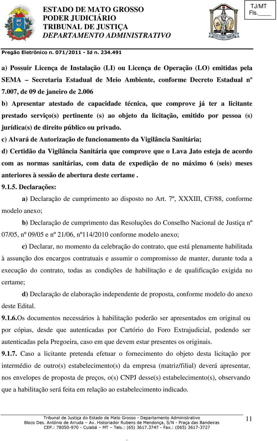 jurídica(s) de direito público ou privado c) Alvará de Autorização de funcionamento da Vigilância Sanitária; d) Certidão da Vigilância Sanitária que comprove que o Lava Jato esteja de acordo com as