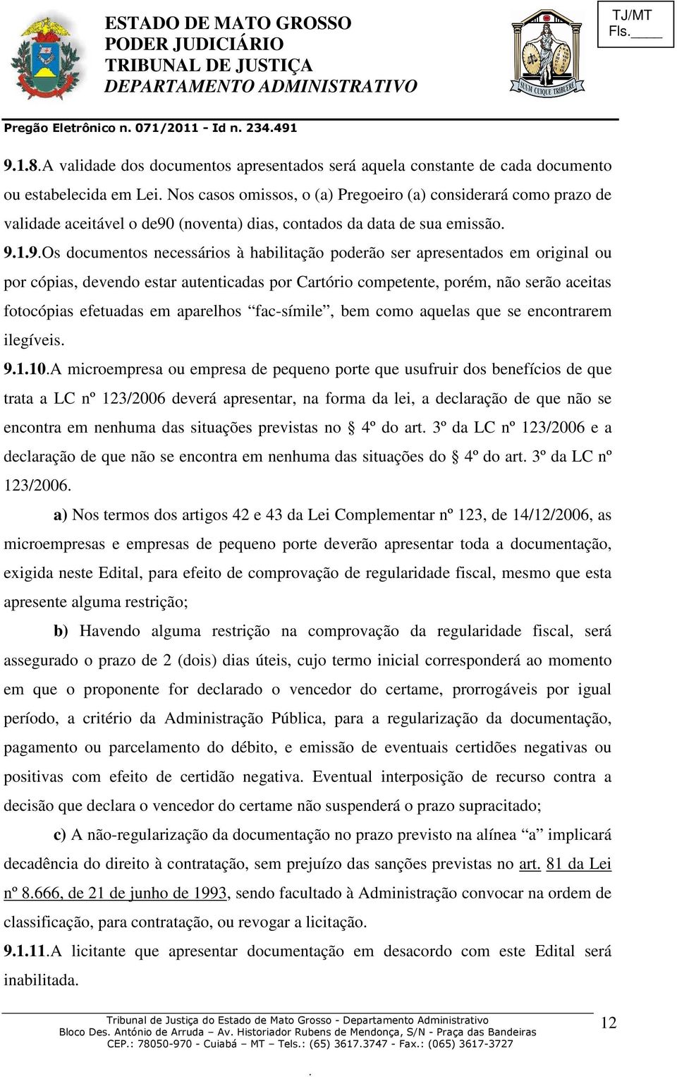 devendo estar autenticadas por Cartório competente, porém, não serão aceitas fotocópias efetuadas em aparelhos fac-símile, bem como aquelas que se encontrarem ilegíveis 9110A microempresa ou empresa