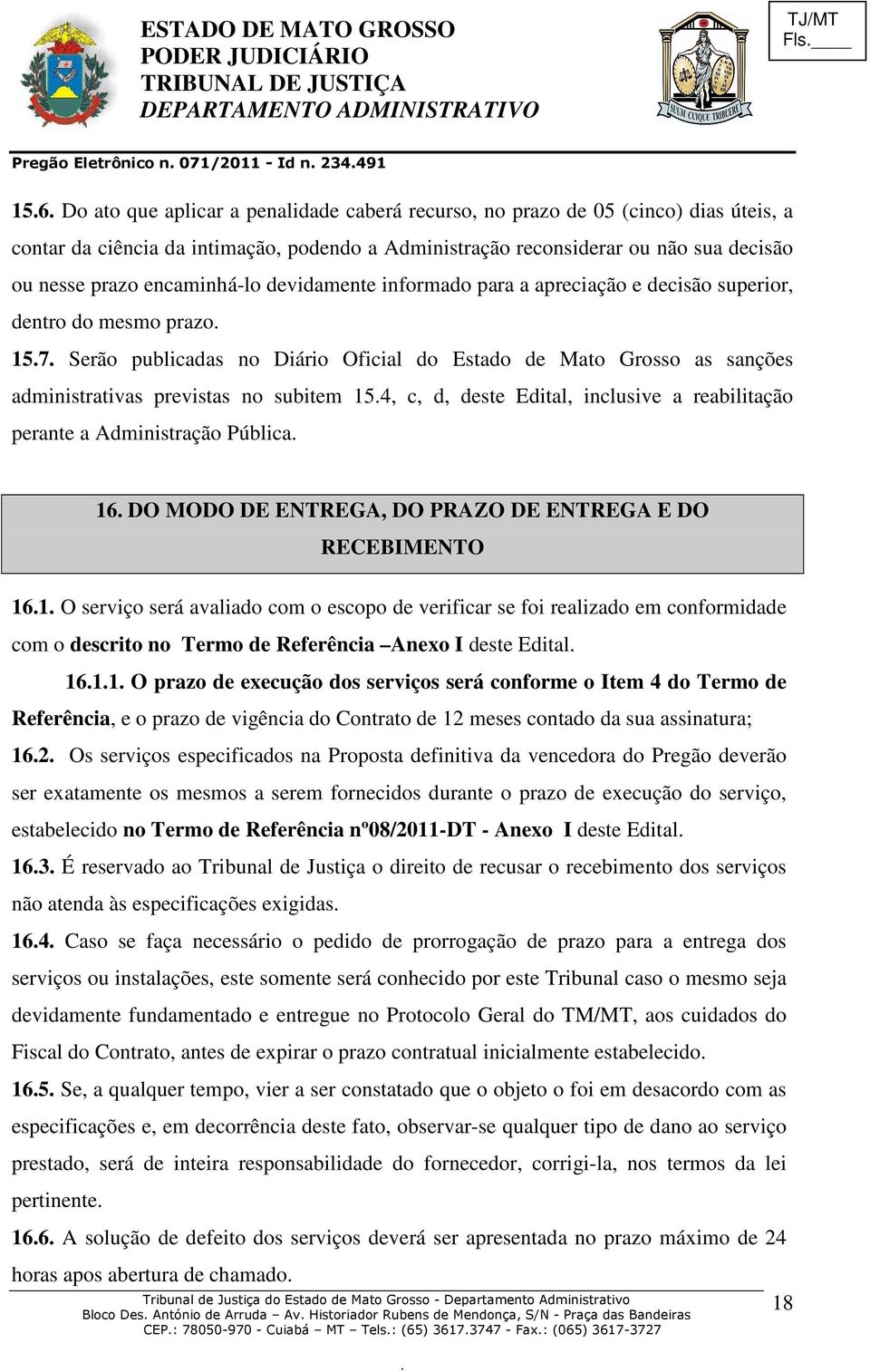 Grosso as sanções administrativas previstas no subitem 154, c, d, deste Edital, inclusive a reabilitação perante a Administração Pública 16 DO MODO DE ENTREGA, DO PRAZO DE ENTREGA E DO RECEBIMENTO