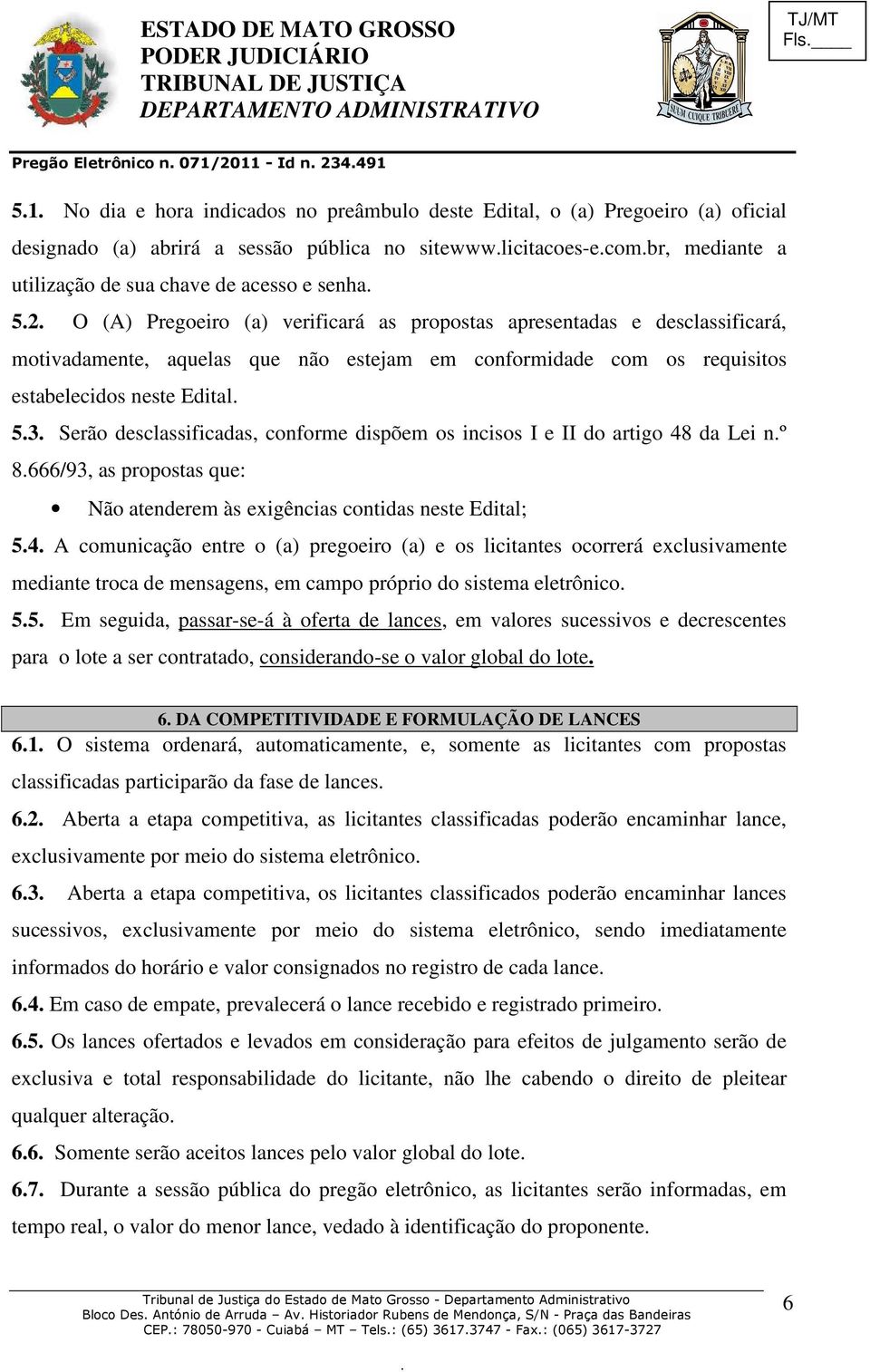 requisitos estabelecidos neste Edital 53 Serão desclassificadas, conforme dispõem os incisos I e II do artigo 48 da Lei nº 8666/93, as propostas que: Não atenderem às exigências contidas neste