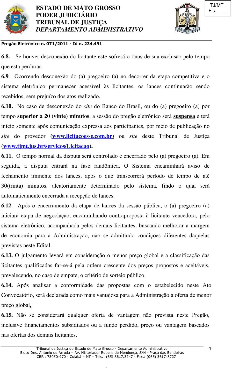 Banco do Brasil, ou do (a) pregoeiro (a) por tempo superior a 20 (vinte) minutos, a sessão do pregão eletrônico será suspensa e terá início somente após comunicação expressa aos participantes, por