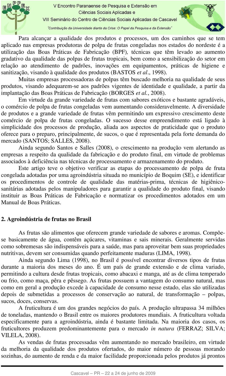 equipamentos, práticas de higiene e sanitização, visando à qualidade dos produtos (BASTOS et al., 1998).