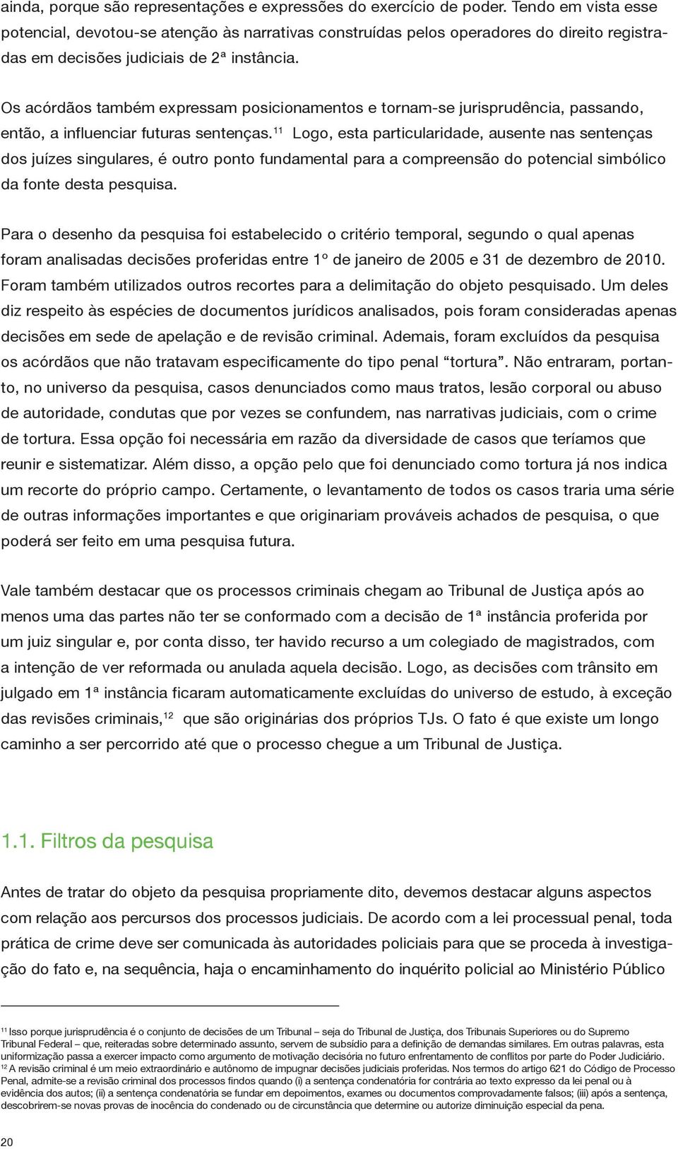 Os acórdãos também expressam posicionamentos e tornam-se jurisprudência, passando, então, a influenciar futuras sentenças.