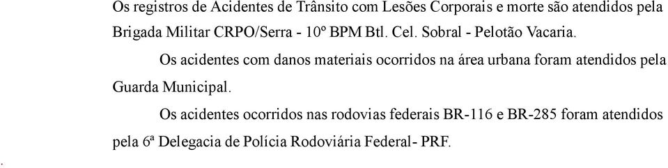 Os acidentes com danos materiais ocorridos na área urbana foram atendidos pela Guarda Municipal.