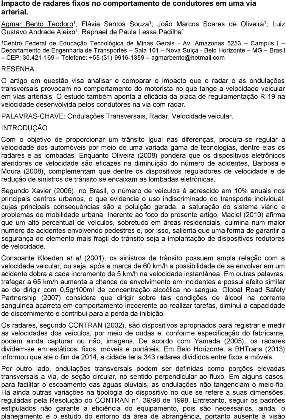 Gerais - Av. Amazonas 5253 Campus I Departamento de Engenharia de Transportes Sala 101 Nova Suíça - Belo Horizonte MG Brasil CEP: 30.421-169 Telefone: +55 (31) 9916-1359 agmarbento@hotmail.