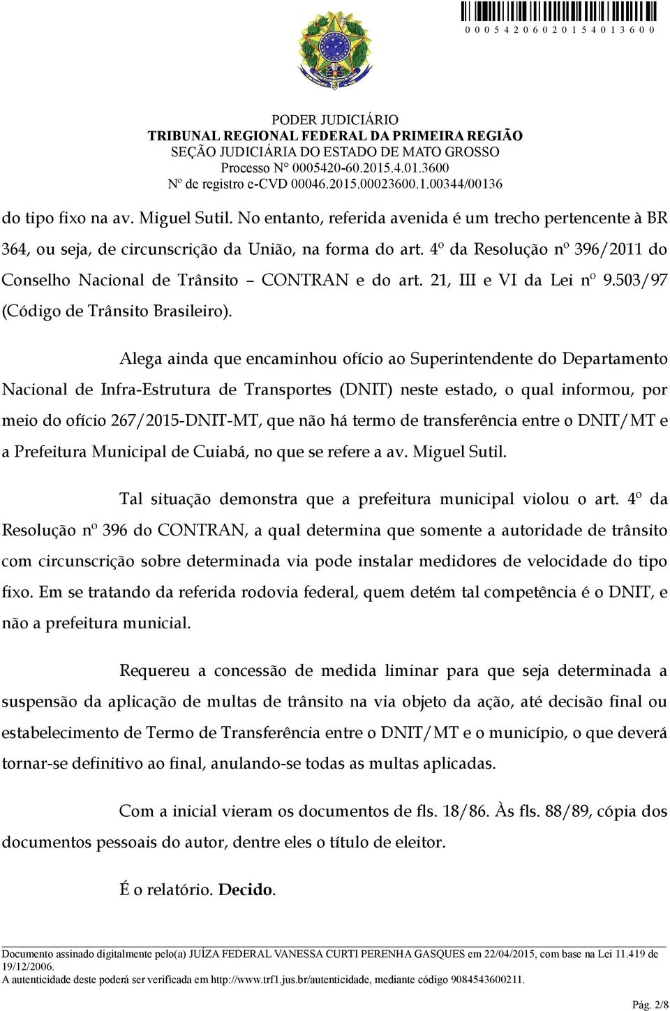 Alega ainda que encaminhou ofício ao Superintendente do Departamento Nacional de Infra-Estrutura de Transportes (DNIT) neste estado, o qual informou, por meio do ofício 267/2015-DNIT-MT, que não há