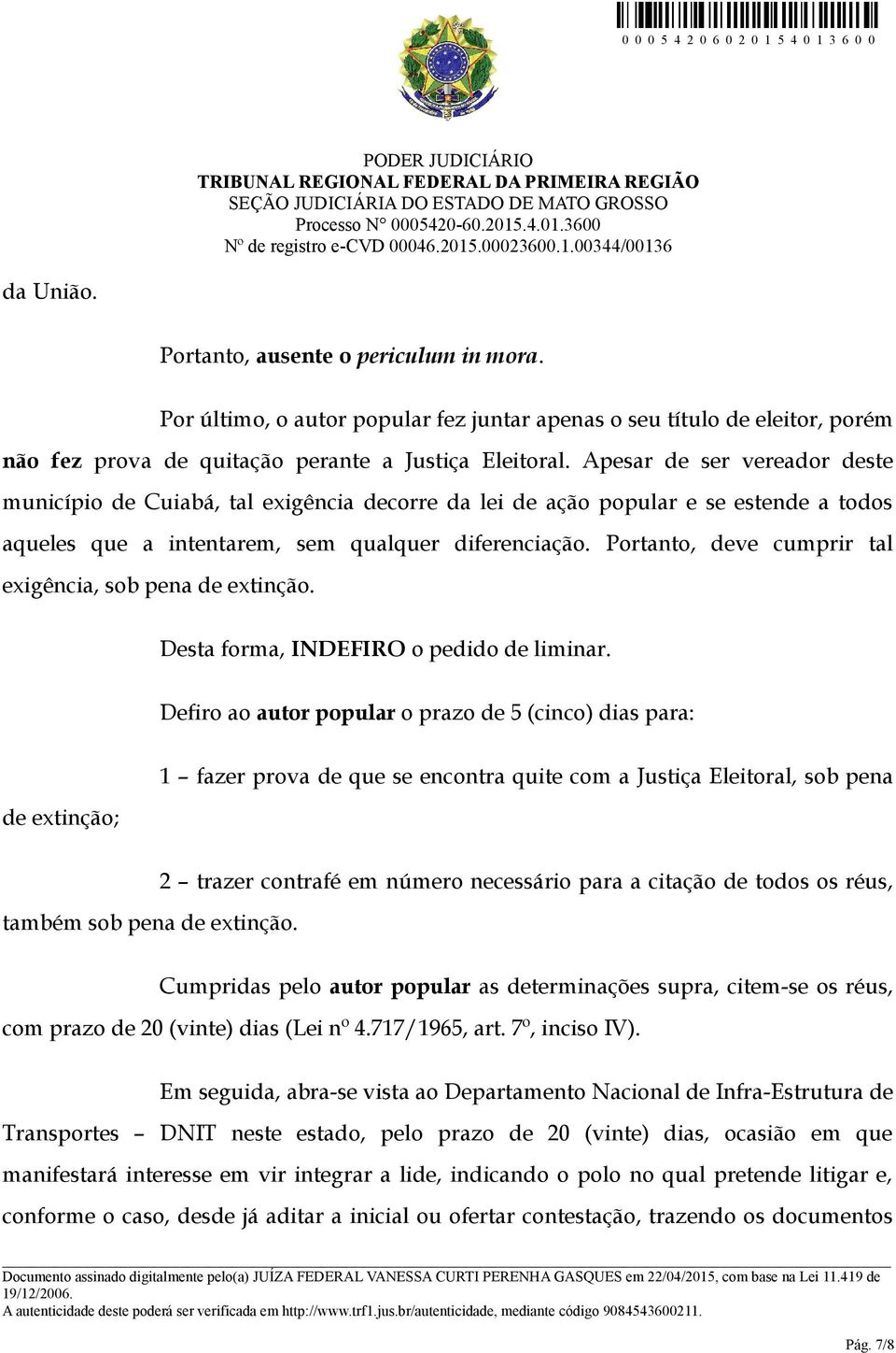 Portanto, deve cumprir tal exigência, sob pena de extinção. Desta forma, INDEFIRO o pedido de liminar.