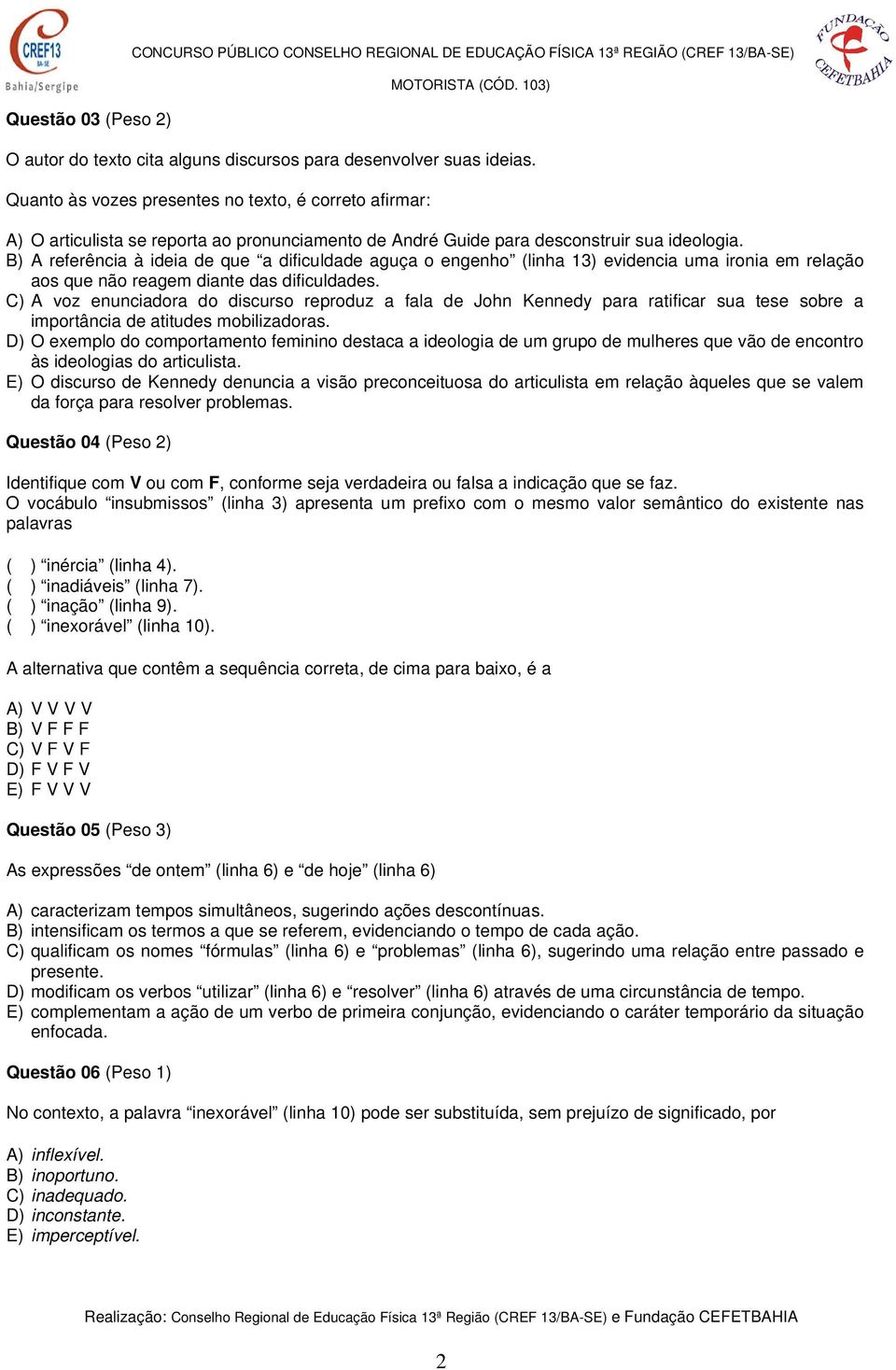 B) A referência à ideia de que a dificuldade aguça o engenho (linha 13) evidencia uma ironia em relação aos que não reagem diante das dificuldades.