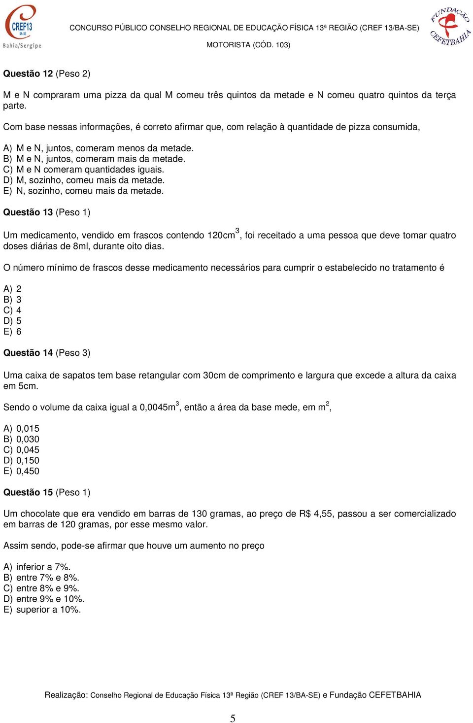 C) M e N comeram quantidades iguais. D) M, sozinho, comeu mais da metade. E) N, sozinho, comeu mais da metade.