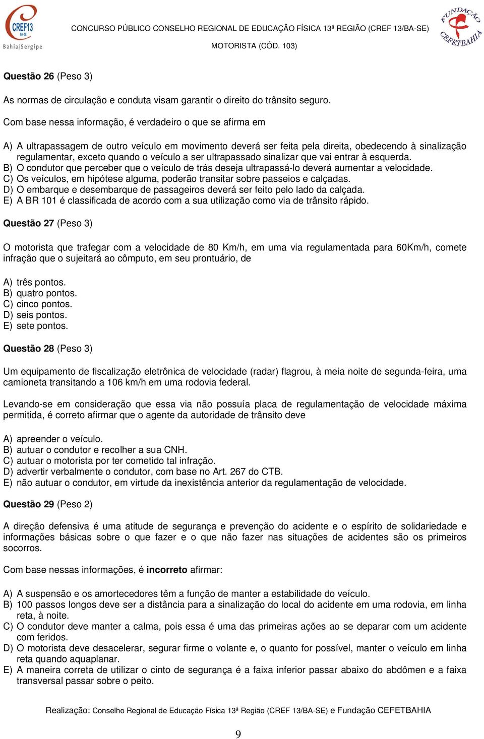 veículo a ser ultrapassado sinalizar que vai entrar à esquerda. B) O condutor que perceber que o veículo de trás deseja ultrapassá-lo deverá aumentar a velocidade.