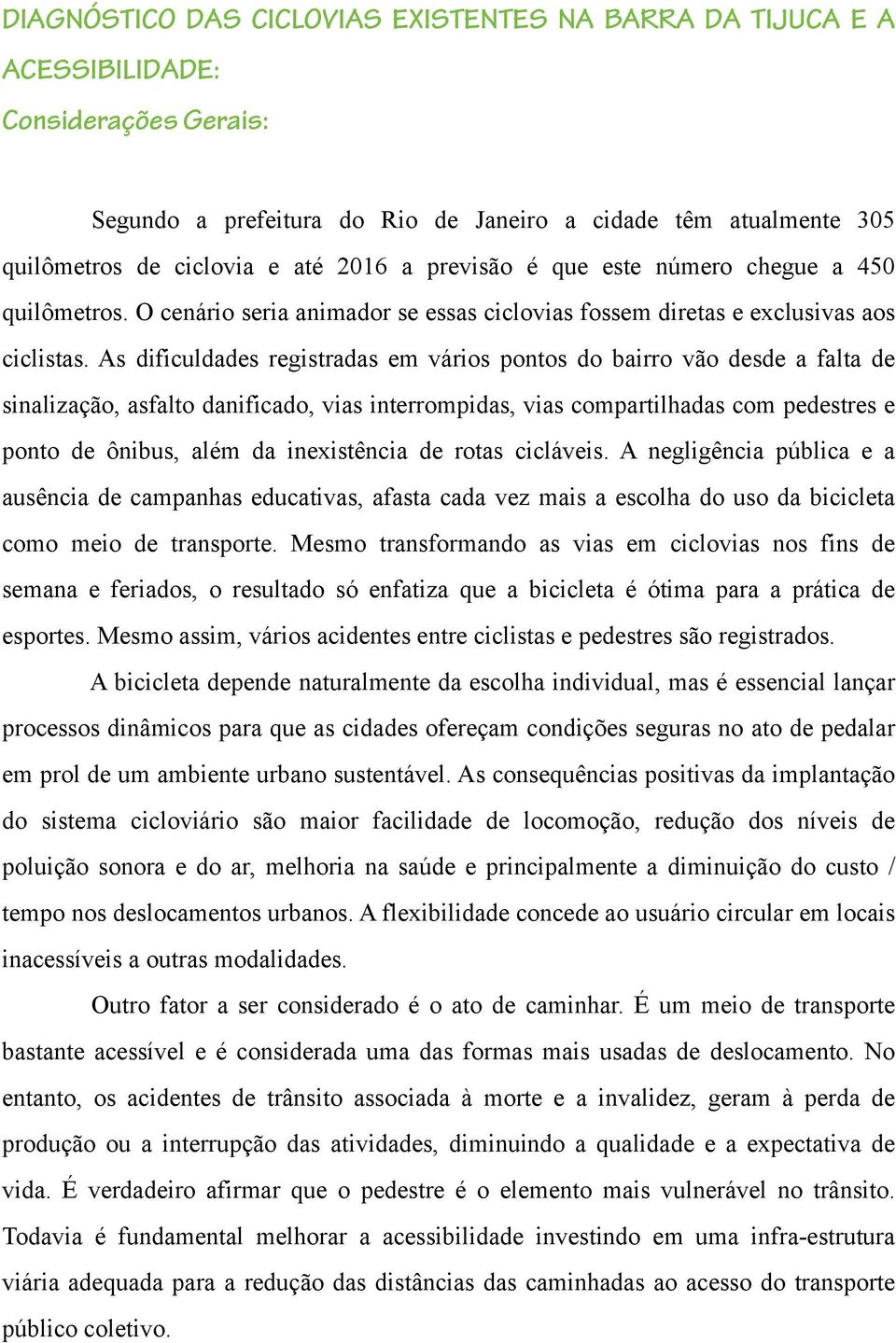 As dificuldades registradas em vários pontos do bairro vão desde a falta de sinalização, asfalto danificado, vias interrompidas, vias compartilhadas com pedestres e ponto de ônibus, além da