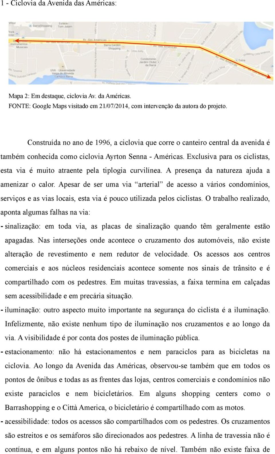 Exclusiva para os ciclistas, esta via é muito atraente pela tiplogia curvilínea. A presença da natureza ajuda a amenizar o calor.