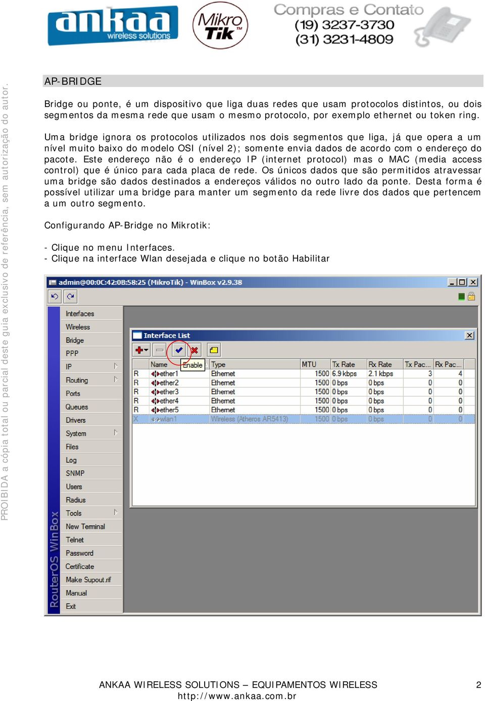 Este endereço não é o endereço IP (internet protocol) mas o MAC (media access control) que é único para cada placa de rede.