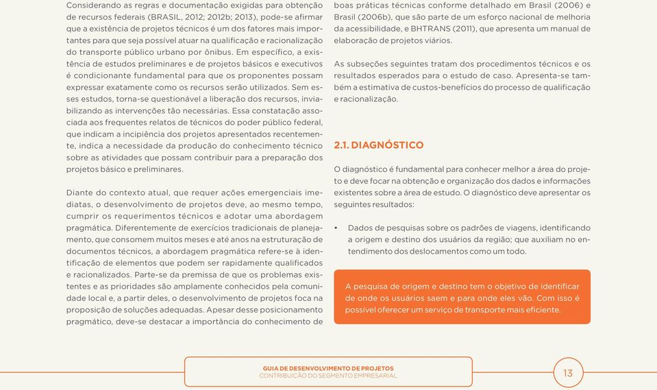 Em específico, a existência de estudos preliminares e de projetos básicos e executivos é condicionante fundamental para que os proponentes possam expressar exatamente como os recursos serão