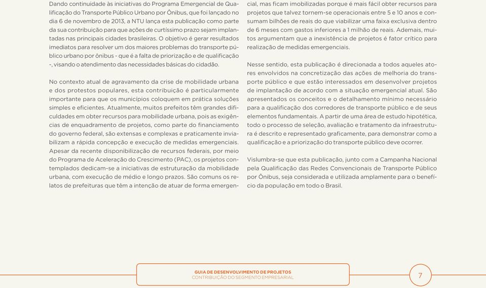 O objetivo é gerar resultados imediatos para resolver um dos maiores problemas do transporte público urbano por ônibus - que é a falta de priorização e de qualificação -, visando o atendimento das