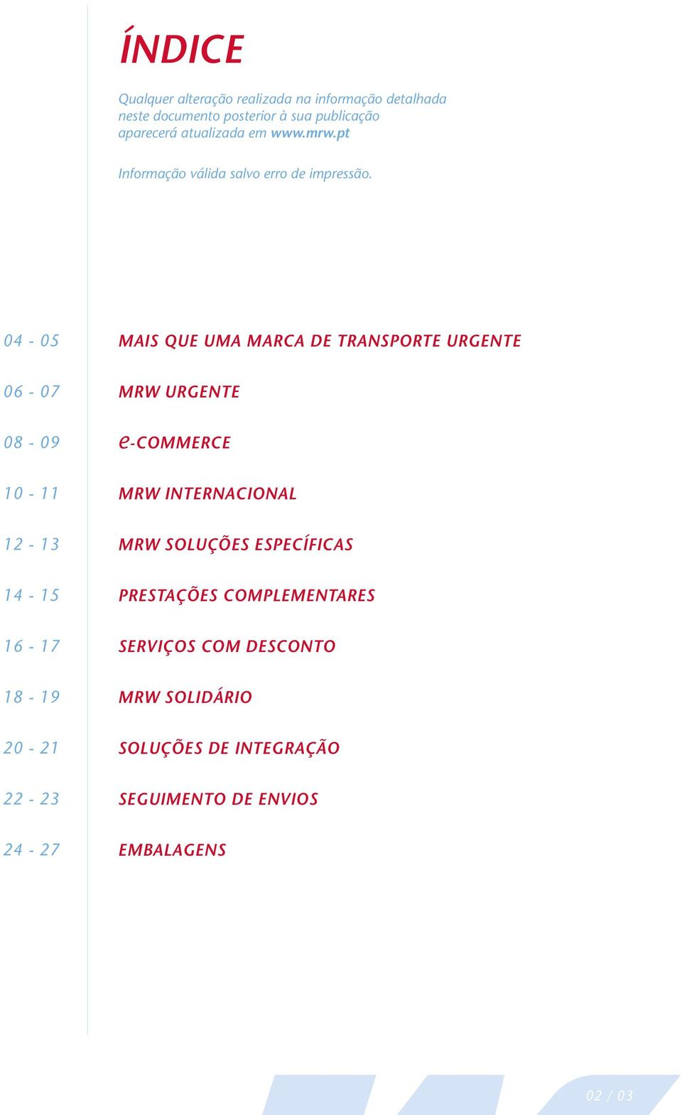 04-05 MAIS QUE UMA MARCA DE TRANSPORTE URGENTE 06-07 MRW URGENTE 08-09 e-commerce 10-11 MRW INTERNACIONAL 12-13 MRW