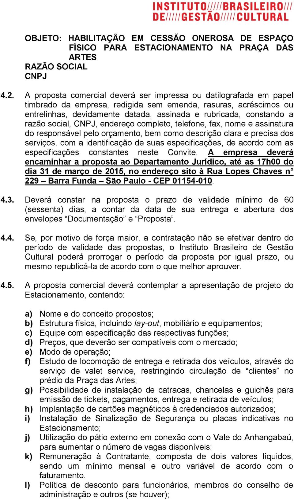 razão social, CNPJ, endereço completo, telefone, fax, nome e assinatura do responsável pelo orçamento, bem como descrição clara e precisa dos serviços, com a identificação de suas especificações, de