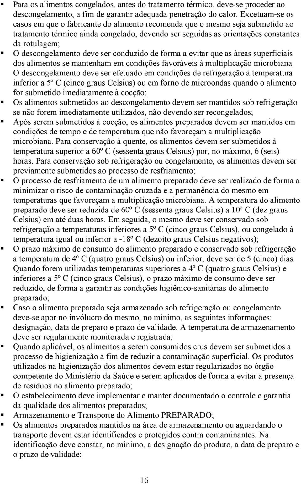 descongelamento deve ser conduzido de forma a evitar que as áreas superficiais dos alimentos se mantenham em condições favoráveis à multiplicação microbiana.