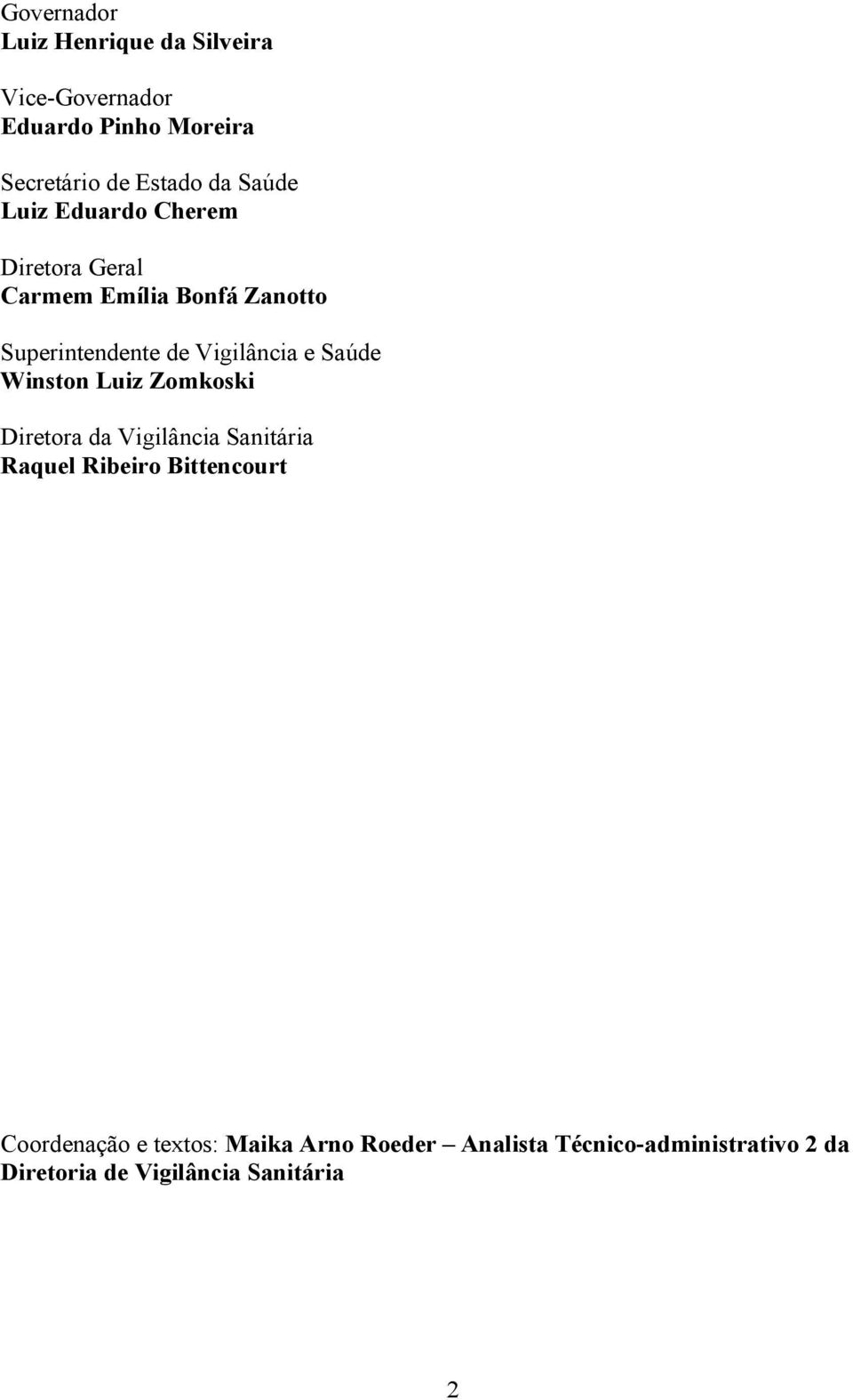 e Saúde Winston Luiz Zomkoski Diretora da Vigilância Sanitária Raquel Ribeiro Bittencourt