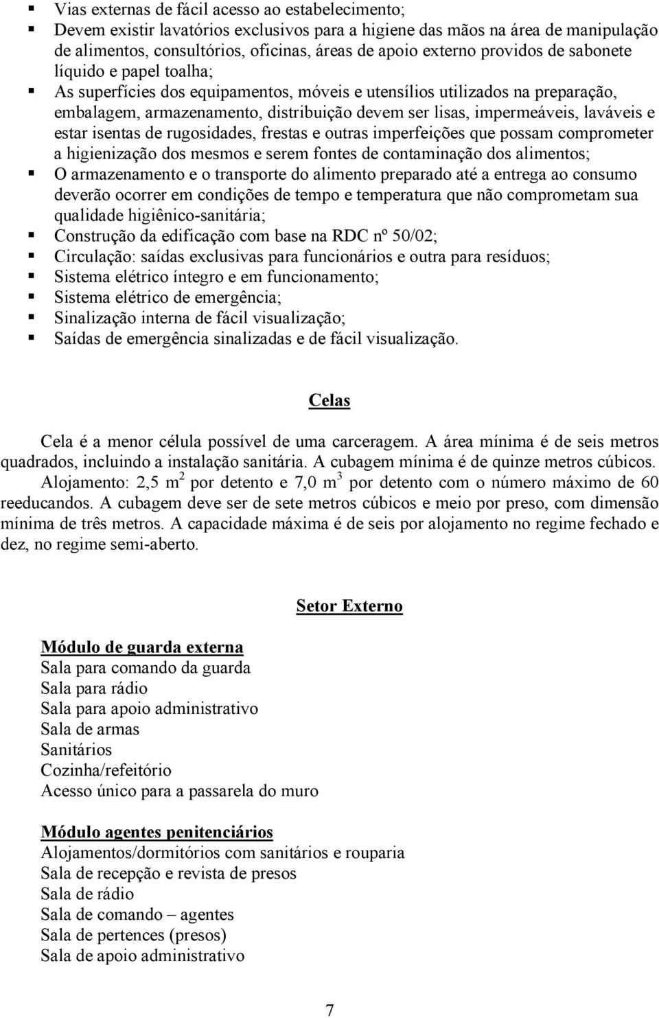 laváveis e estar isentas de rugosidades, frestas e outras imperfeições que possam comprometer a higienização dos mesmos e serem fontes de contaminação dos alimentos; O armazenamento e o transporte do